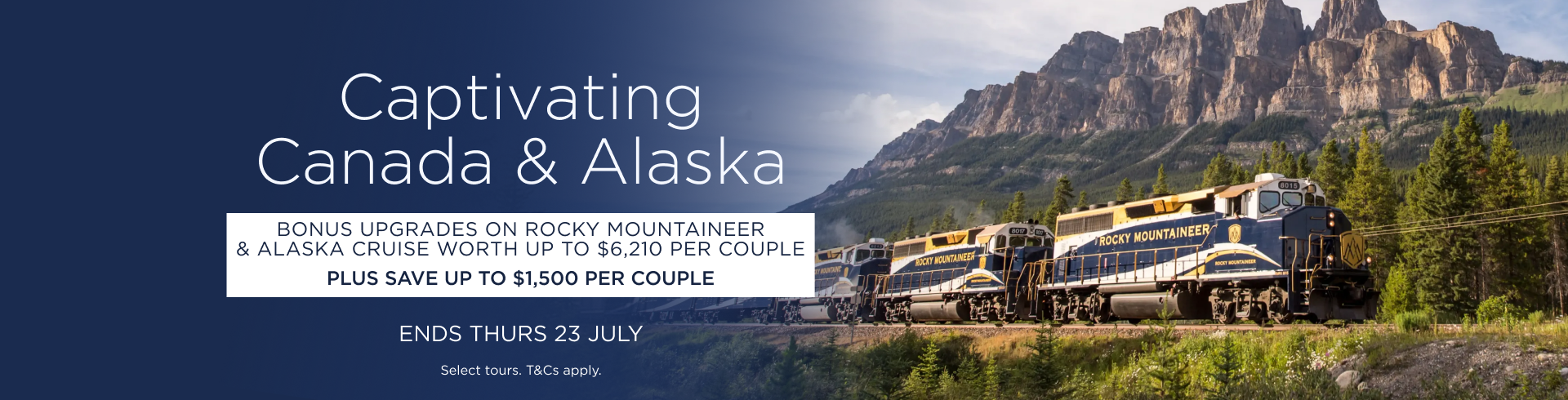 Captivating Canada & Alaska — bonus upgrades on Rocky Mountaineer & Alaska cruise worth up to $6,210 per couple, plus save up to $1,500 per couple. Ends Thurs 23 July. Select tours, T&Cs apply.